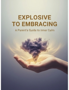 Paperback Explosive To Embracing: A Parent'S Guide To Inner Calm Book