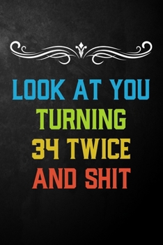 Paperback Look At You Turning 34 Twice And Shit: Funny 68th Birthday Gift Journal / Humor 68 Year Old Gag Notebook ( 6 x 9 - 120 Blank Lined Pages ) Book