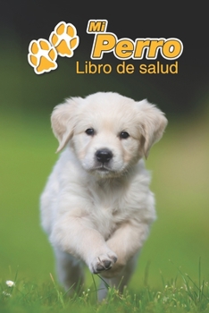 Mi Perro Libro de salud: Golden Retriever Cachorro | 109 páginas 15cm x 23cm A5 | Cuaderno para llenar | Agenda de Vacunas | Seguimiento Médico | ... de un Perro | Contactos (Spanish Edition)