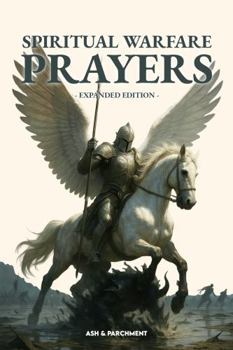 Paperback Spiritual Warfare Prayers: Expanded Edition - 100+ Powerful Scripture-Based Prayers for Protection, Deliverance, Healing & Breakthrough Book