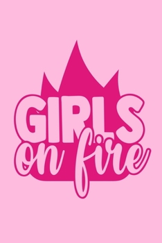 Girls On Fire: Blank Lined Notebook Journal: Gift for Feminist Her Women Girl Power Boss Lady Ladies Bestie 6x9 | 110 Blank  Pages | Plain White Paper | Soft Cover Book