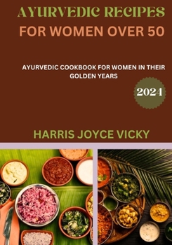 Ayurvedic recipes for women over 50: Ayurvedic Cookbook for Women in Their Golden Years