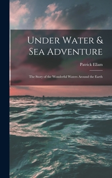 Hardcover Under Water & Sea Adventure; the Story of the Wonderful Waters Around the Earth Book