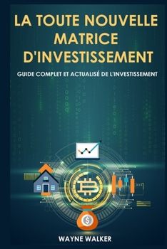 La toute nouvelle matrice d'investissement: Guide complet et actualisé de l'investissement