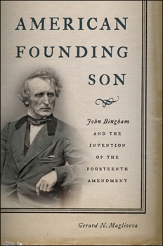 Hardcover American Founding Son: John Bingham and the Invention of the Fourteenth Amendment Book