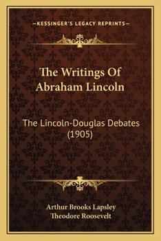 The Writings Of Abraham Lincoln: The Lincoln-Douglas Debates