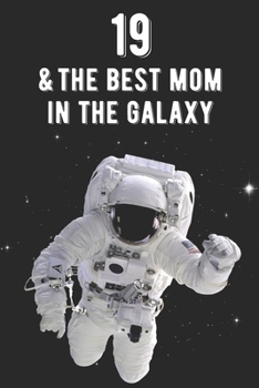 19 & The Best Mom In The Galaxy: Amazing Moms 19th Birthday 122 Page Diary Journal Notebook Planner Gift For Mothers Out Of This World