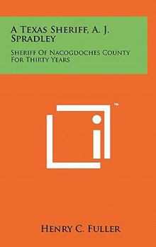 Hardcover A Texas Sheriff, A. J. Spradley: Sheriff Of Nacogdoches County For Thirty Years Book