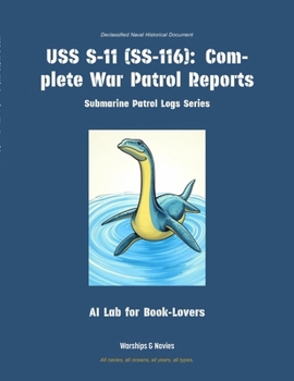 USS S-11 (Ss-116): Complete War Patrol Reports (Submarine Patrol Logs)