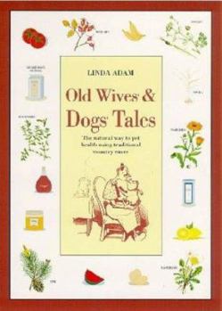 Old Wives' and Dogs' Tales: The Natural Way to Pet Health Using Traditional Country Cures