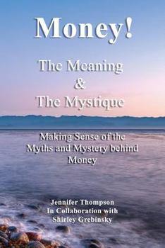 Paperback Money! The Meaning and The Mystique: Making Sense of the Myths and Mystery Behind Money Book