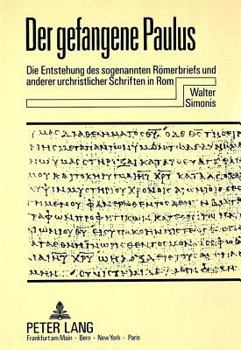 Der Gefangene Paulus: Die Entstehung Des Sogenannten Roemerbriefs Und Anderer Urchristlicher Schriften in ROM