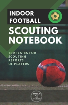INDOOR FOOTBALL. SCOUTING NOTEBOOK: Templates for scouting reports of players
