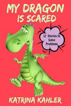 Paperback My Dragon Is Scared: 12 Rhyming Stories to Help With Toddler Fears: Perfect for Early Readers or to Read With Your Child at Bedtime Book