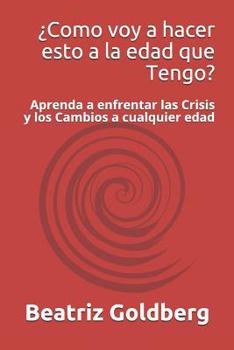 Paperback ¿como Voy a Hacer Esto a la Edad Que Tengo?: Aprenda a Enfrentar Las Crisis Y Los Cambios a Cualquier Edad [Spanish] Book