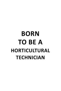 Born To Be A Horticultural Technician: Awesome Horticultural Technician Notebook, Journal Gift, Diary, Doodle Gift or Notebook | 6 x 9 Compact Size- 109 Blank Lined Pages