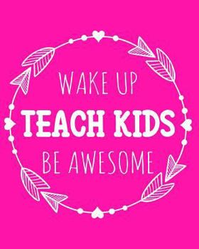 Wake Up Teach Kids Be Awesome: 108 Page College Ruled Notebook 8x10: Hot Pink Satin Matte Cover