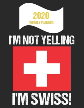 Paperback 2020 Weekly Planner I'm Not Yelling I'm Swiss: Funny Switzerland Flag Quote Dated Calendar With To-Do List Book