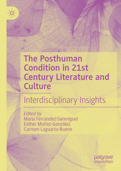 The Posthuman Condition in 21st Century Literature and Culture: Interdisciplinary Insights