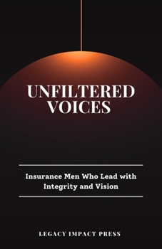 Paperback Unfiltered Voices: Insurance Men Who Lead with Integrity and Vision Book