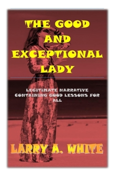 Paperback The Good and Exceptional Lady: A True Life Story Containing Good Lessons for All Book