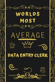 Worlds Most Average Data Entry Clerk: Perfect Gag Gift For An Average Data Entry Clerk Who Deserves This Award! | Blank Lined Notebook Journal | 120 ... Format | Office | Birthday | Christmas | Xmas