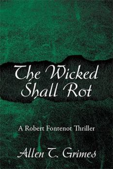 Hardcover The Wicked Shall Rot: A Robert Fontenot Thriller Book