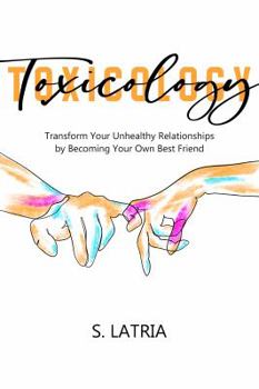 Paperback Toxicology: Transform Your Unhealthy Relationships by Becoming Your Own Best Friend Book