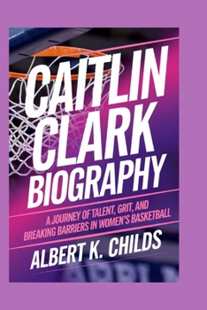 CAITLIN CLARK BIOGRAPHY: A JOURNEY OF TALENT, GRIT, AND BREAKING BARRIERS IN WOMEN’S BASKETBALL