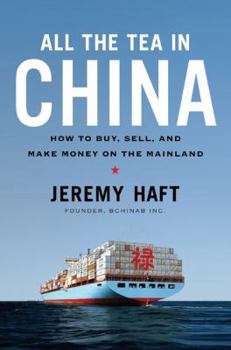 Hardcover All the Tea in China: How to Buy, Sell, and Make Money on the Mainland Book