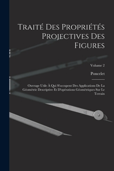 Paperback Traité Des Propriétés Projectives Des Figures: Ouvrage Utile À Qui S'occupent Des Applications De La Géométrie Descriptive Et D'opérations Géométrique [French] Book