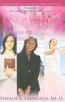 Wisdom for Women of Worth and Worship: Lessons for a Life of Virtue, Value and Victory