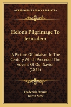 Paperback Helon's Pilgrimage To Jerusalem: A Picture Of Judaism, In The Century Which Preceded The Advent Of Our Savior (1835) Book