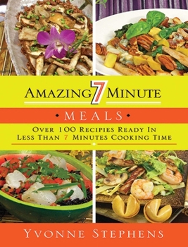 Paperback Amazing 7 Minute Meals: Over 100 Recipes Ready in Less Than 7 Minutes Cooking Time Book