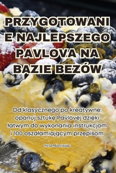 Paperback Przygotowanie Najlepszego Pavlova Na Bazie Bezów [Polish] Book