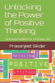 Unlocking the Power of Positive Thinking: 50 Proven Habbits for a Positive Life