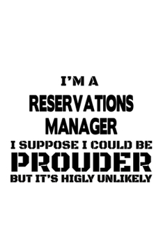 Paperback I'm A Reservations Manager I Suppose I Could Be Prouder But It's Highly Unlikely: New Reservations Manager Notebook, Reservations Managing/Organizer J Book