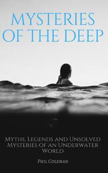 Paperback Mysteries of the Deep: Myths, Legends and Unsolved Mysteries of an Underwater World Book