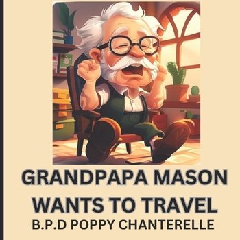 GRANDPAPA MASON WANTS TO TRAVEL: Exploring the Childlike Wonder of Aging with Grandpa Mason