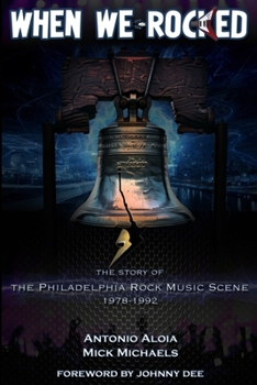 When We Rocked: The Story of the Philadelphia Rock Music Scene 1978 - 1992