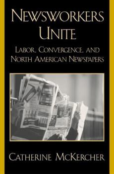 Hardcover Newsworkers Unite: Labor, Convergence, and North American Newspapers Book