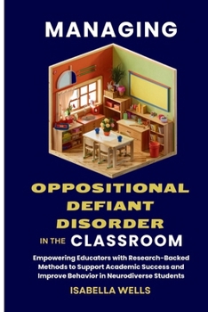 Paperback Managing Oppositional Defiant Disorder in the Classroom: Empowering Educators with Research-Backed Methods to Support Academic Success and Improve Beh Book