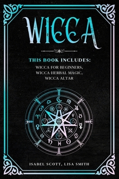 Paperback Wicca: This Book Includes: Wicca for Beginners, Wicca Herbal Magic, Wicca Altar Book