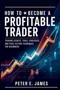 Paperback How to Become a Profitable Trader: Trading Secrets, Tools, Strategies, and Price Action Techniques for Beginners Book