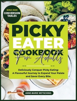Paperback PICKY EATER Cookbook for Adults: Deliciously Conquer Picky Eating: A Flavorful Journey to Expand Your Palate and Savor Every Bite Book