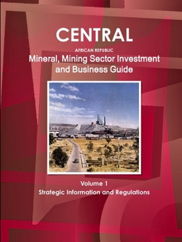 Paperback Central African Republic Mineral, Mining Sector Investment and Business Guide Volume 1 Strategic Information and Regulations Book