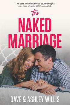 Paperback The Naked Marriage: Undressing the Truth about Sex, Intimacy, and Lifelong Love Book