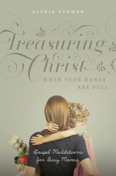 Paperback Treasuring Christ When Your Hands Are Full: Gospel Meditations for Busy Moms (with Study Questions) Book