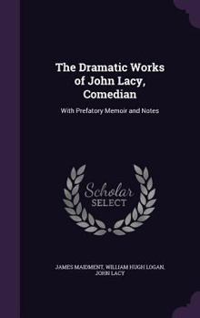 Hardcover The Dramatic Works of John Lacy, Comedian: With Prefatory Memoir and Notes Book