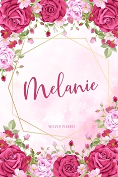 Melanie Weekly Planner: Appointment To Do List Time Management Organizer Keepsake Schedule Record Custom Name Remember Notes School Supplies Girls Watercolor Flower Gift